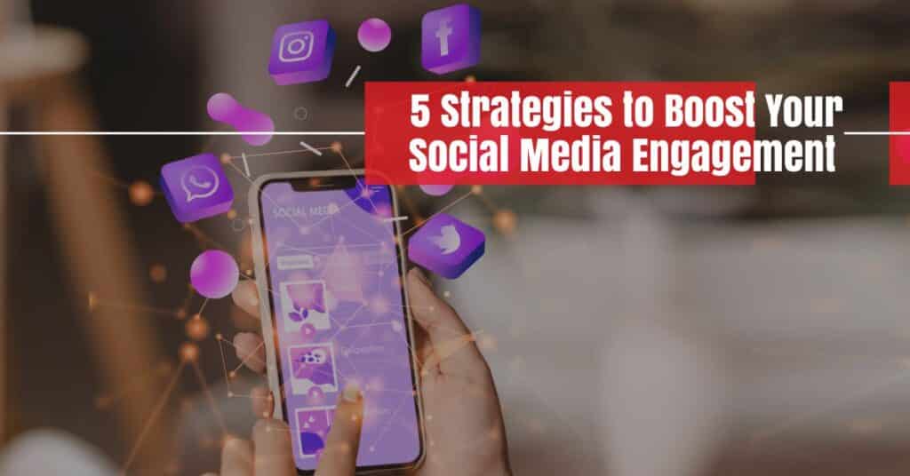 5 Strategies To Boost Your Social Media Engagement