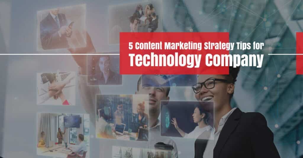5 Content Marketing Strategy Tips for Technology Companies