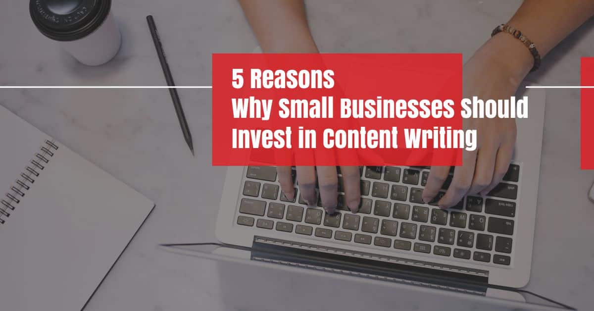 5 Reasons Why Small Businesses Should Invest in Content Writing