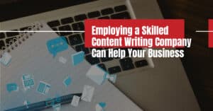 Employing a Skilled Content Writing Company Can Help Your Business