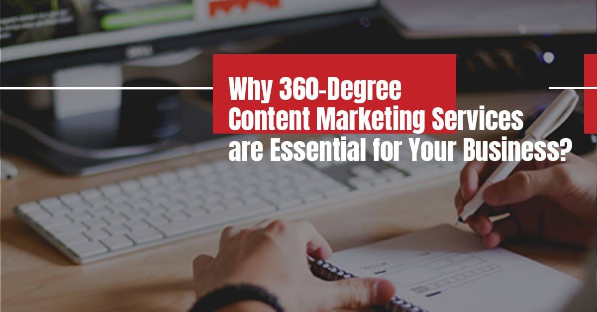 Why 360-Degree Content Marketing Services are Essential for Your Business
