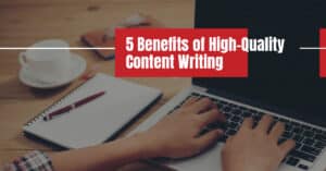 5 Benefits of High-Quality Content Writing