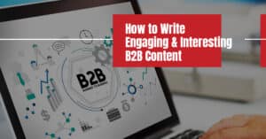 How to Write Engaging & Interesting B2B Content